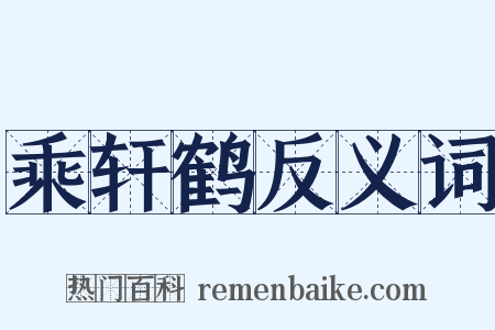 乘轩鹤反义词是什么意思的图片
